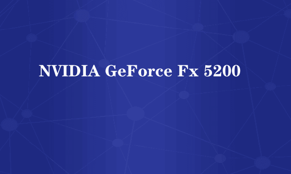 NVIDIA GeForce Fx 5200