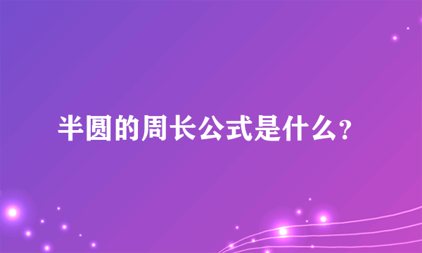 半圆的周长公式是什么？