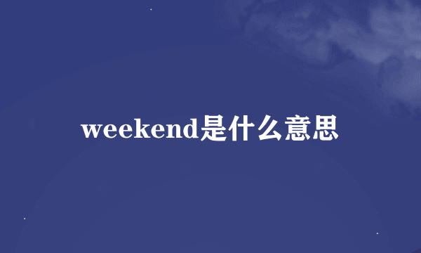 weekend是什么意思