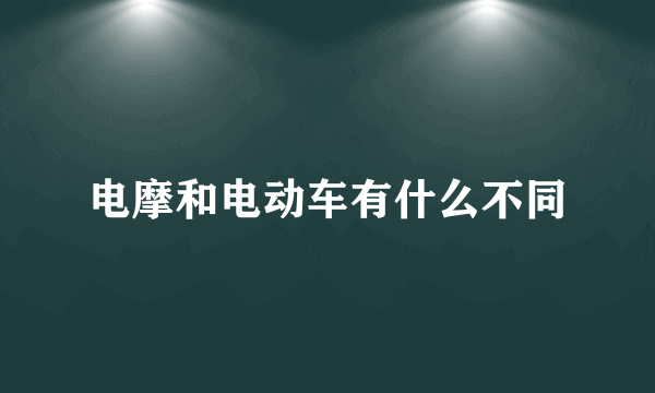 电摩和电动车有什么不同