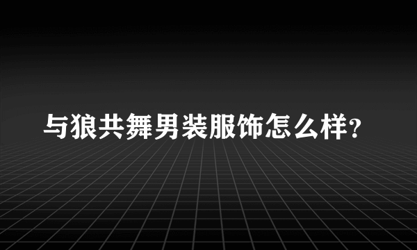 与狼共舞男装服饰怎么样？