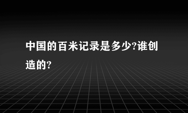 中国的百米记录是多少?谁创造的?