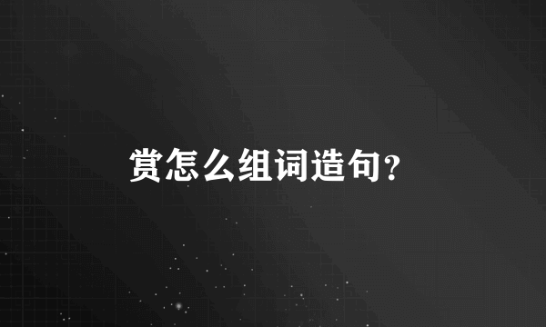 赏怎么组词造句？