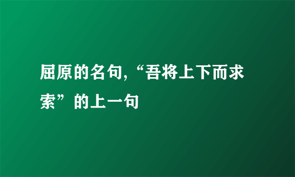 屈原的名句,“吾将上下而求索”的上一句