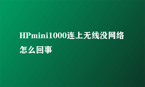 HPmini1000连上无线没网络怎么回事