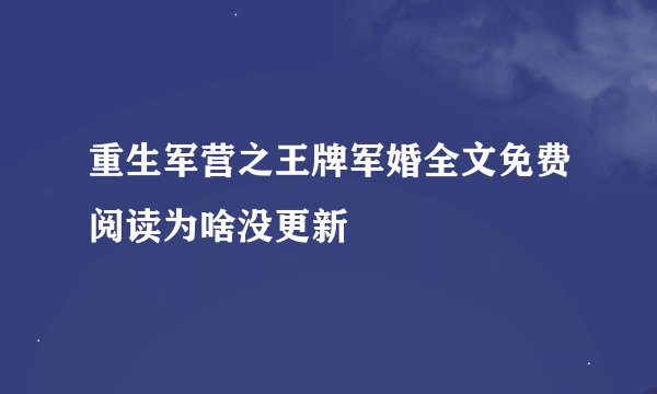 重生军营之王牌军婚全文免费阅读为啥没更新