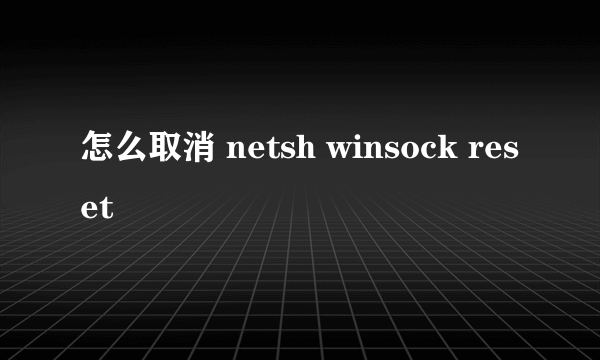 怎么取消 netsh winsock reset