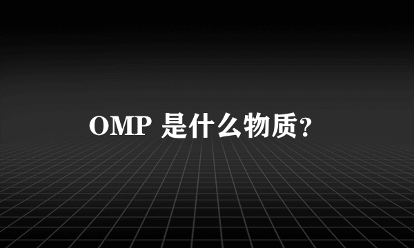 OMP 是什么物质？