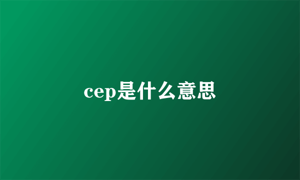 cep是什么意思