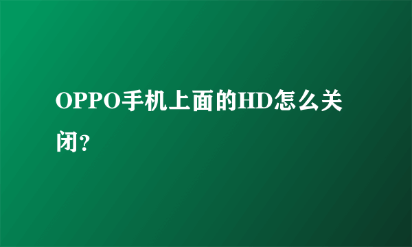 OPPO手机上面的HD怎么关闭？