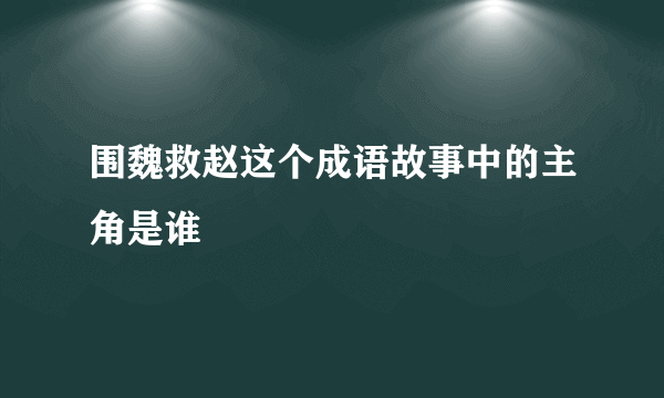 围魏救赵这个成语故事中的主角是谁