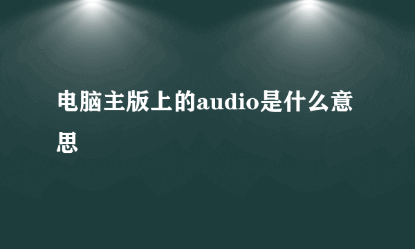 电脑主版上的audio是什么意思