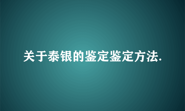 关于泰银的鉴定鉴定方法.