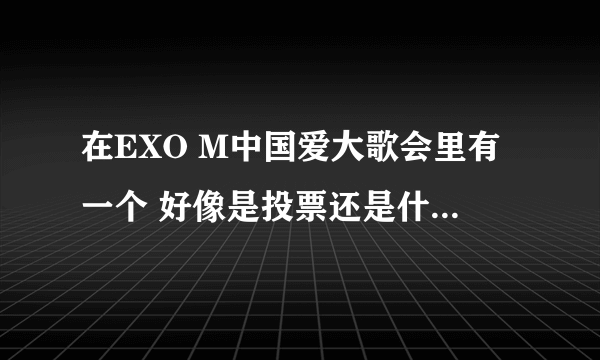 在EXO M中国爱大歌会里有一个 好像是投票还是什么反正是TAO手里拿一个平板 背面带骷髅的那个