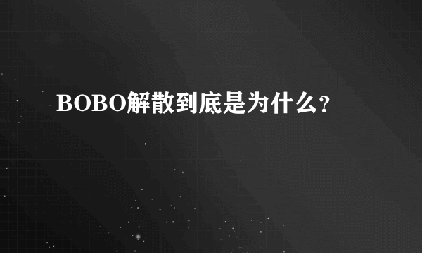 BOBO解散到底是为什么？