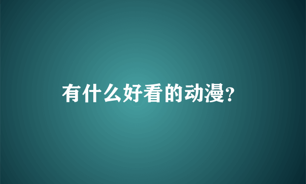 有什么好看的动漫？