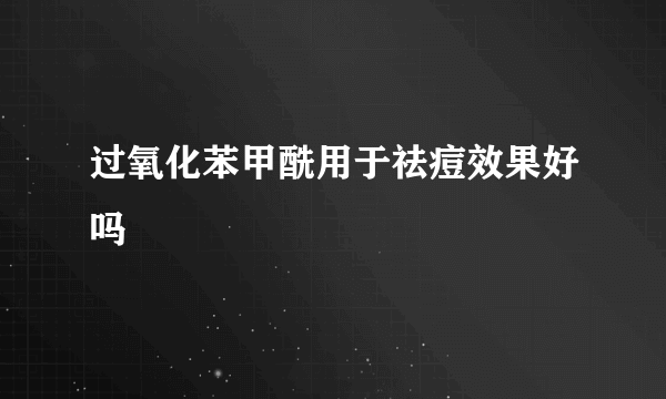 过氧化苯甲酰用于祛痘效果好吗