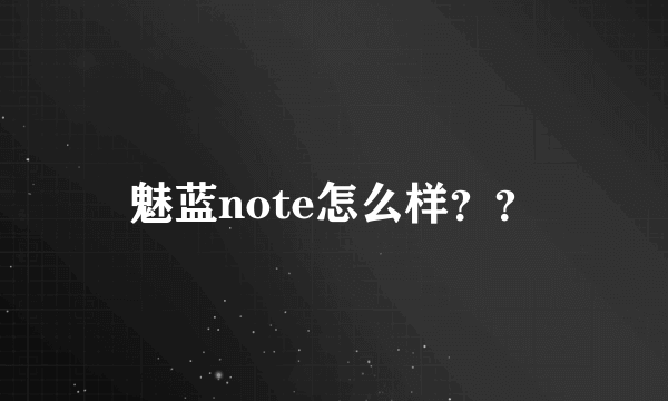 魅蓝note怎么样？？