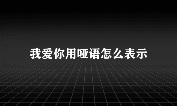 我爱你用哑语怎么表示