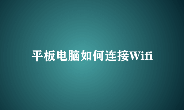 平板电脑如何连接Wifi