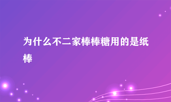 为什么不二家棒棒糖用的是纸棒