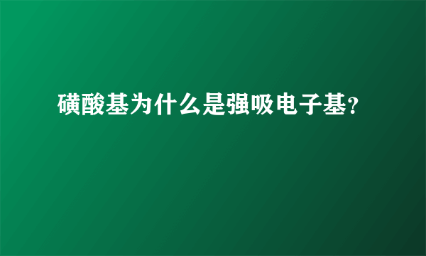 磺酸基为什么是强吸电子基？