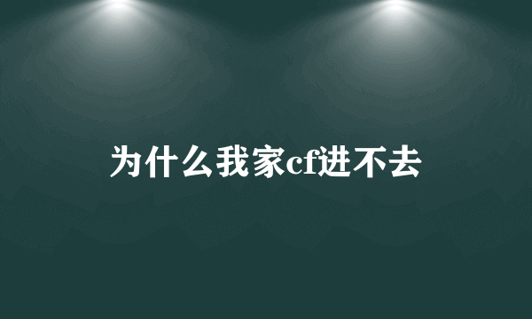 为什么我家cf进不去