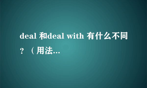 deal 和deal with 有什么不同？（用法上和意思上）