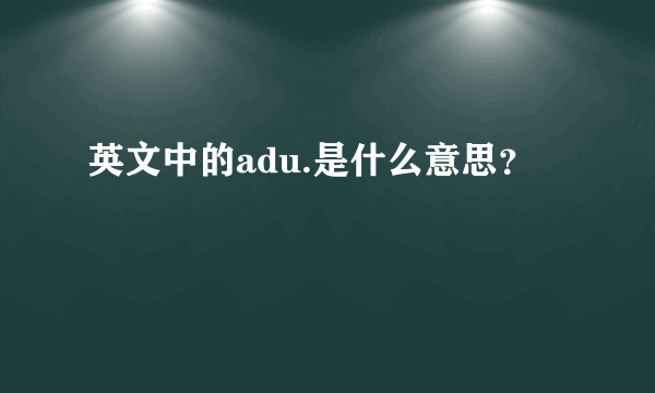 英文中的adu.是什么意思？