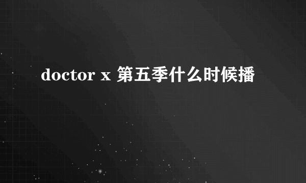 doctor x 第五季什么时候播