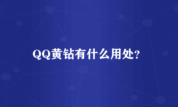 QQ黄钻有什么用处？