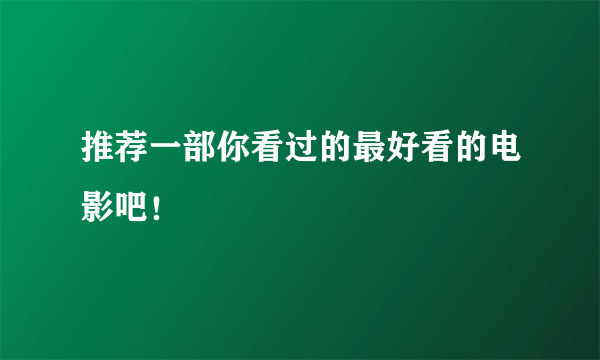 推荐一部你看过的最好看的电影吧！