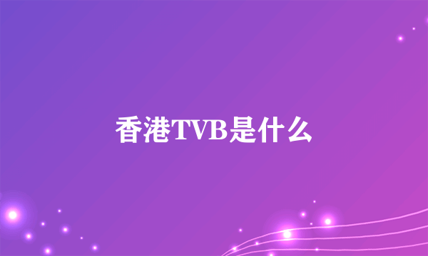 香港TVB是什么