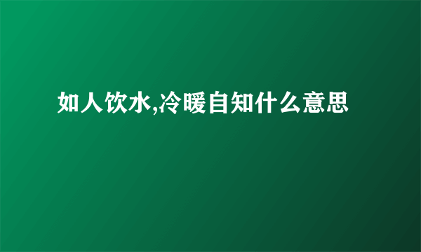 如人饮水,冷暖自知什么意思