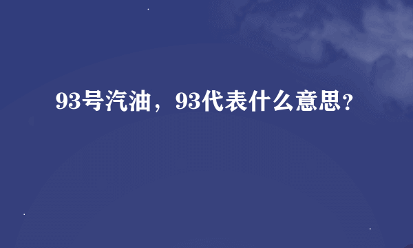 93号汽油，93代表什么意思？