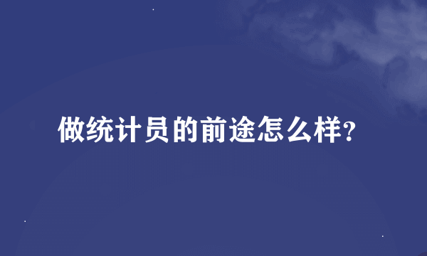 做统计员的前途怎么样？