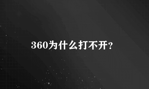 360为什么打不开？