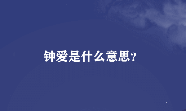 钟爱是什么意思？