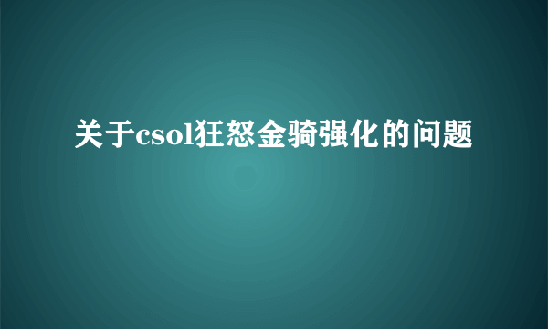 关于csol狂怒金骑强化的问题