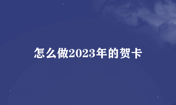 怎么做2023年的贺卡