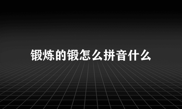 锻炼的锻怎么拼音什么