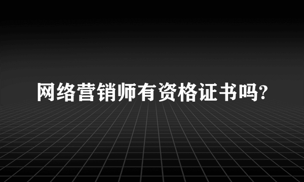 网络营销师有资格证书吗?