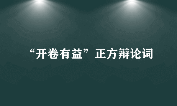 “开卷有益”正方辩论词