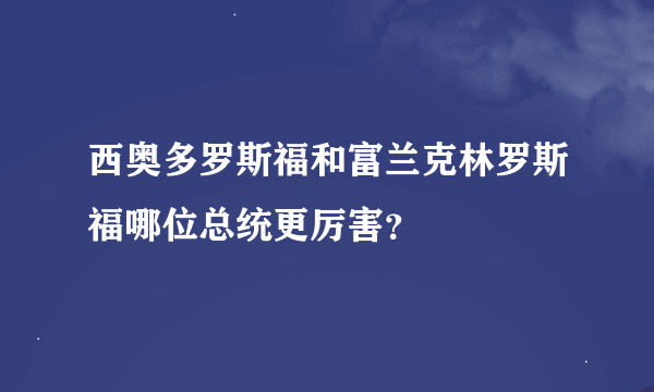 西奥多罗斯福和富兰克林罗斯福哪位总统更厉害？