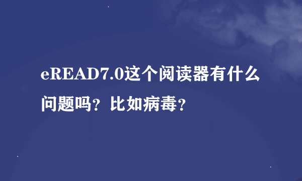 eREAD7.0这个阅读器有什么问题吗？比如病毒？