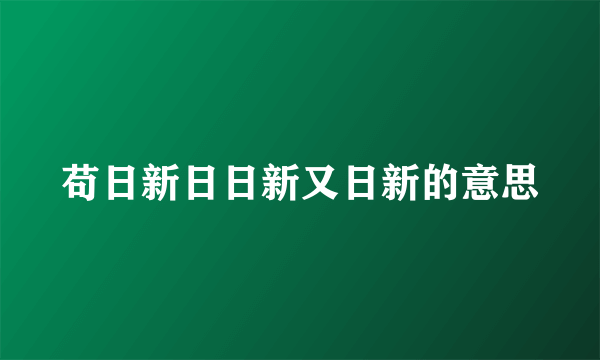 苟日新日日新又日新的意思