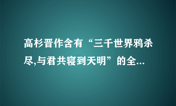 高杉晋作含有“三千世界鸦杀尽,与君共寝到天明”的全诗是什么？