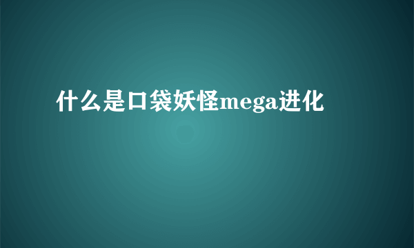 什么是口袋妖怪mega进化