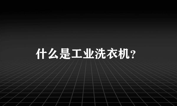 什么是工业洗衣机？