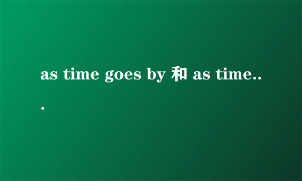 as time goes by 和 as time goes on有什么区别